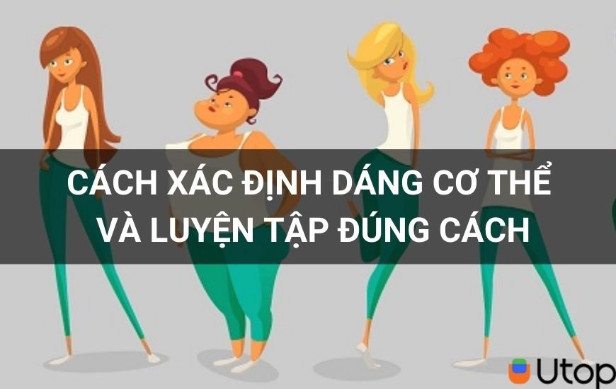 Cách xác định dáng cơ thể và luyện tập thể thao đúng tăng cường sức khỏe